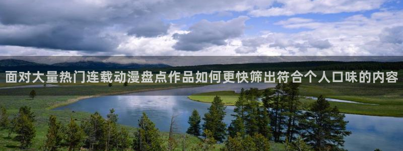 免费动漫网站推荐:面对大量热门连载动漫盘点作品如何更快筛出符合个人口味的内容